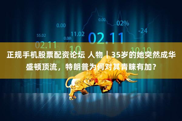 正规手机股票配资论坛 人物｜35岁的她突然成华盛顿顶流，特朗普为何对其青睐有加？